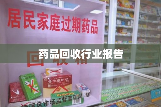 信阳药品回收行业报告