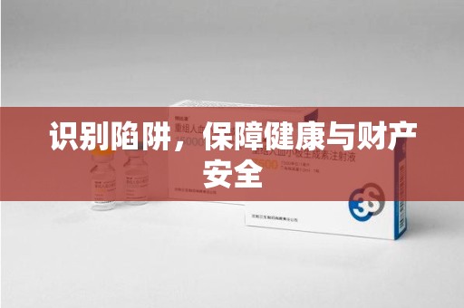信阳识别陷阱，保障健康与财产安全