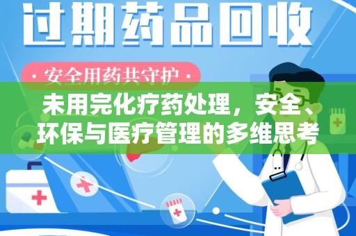信阳未用完化疗药处理，安全、环保与医疗管理的多维思考
