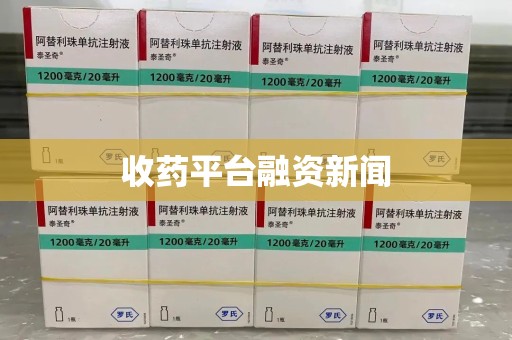 信阳收药平台融资新闻