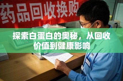 信阳探索白蛋白的奥秘，从回收价值到健康影响