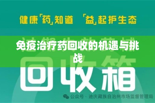 信阳免疫治疗药回收的机遇与挑战