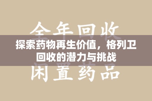 信阳探索药物再生价值，格列卫回收的潜力与挑战