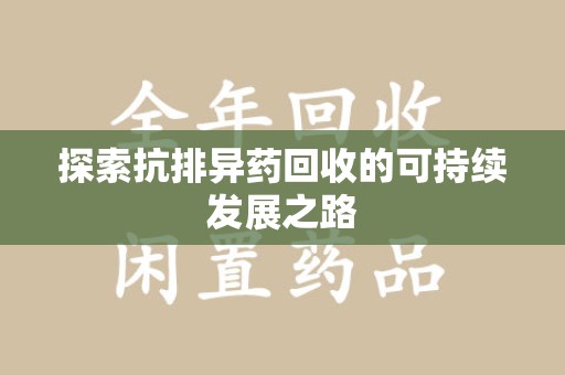 信阳探索抗排异药回收的可持续发展之路