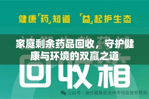 信阳家庭剩余药品回收，守护健康与环境的双赢之道