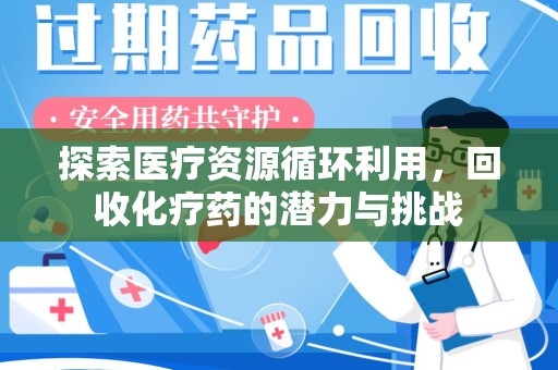 信阳探索医疗资源循环利用，回收化疗药的潜力与挑战