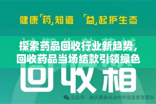 信阳探索药品回收行业新趋势，回收药品当场结款引领绿色经济浪潮
