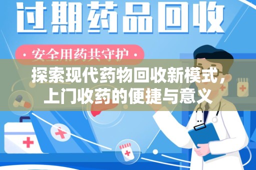 信阳探索现代药物回收新模式，上门收药的便捷与意义