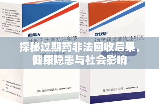 信阳探秘过期药非法回收后果，健康隐患与社会影响