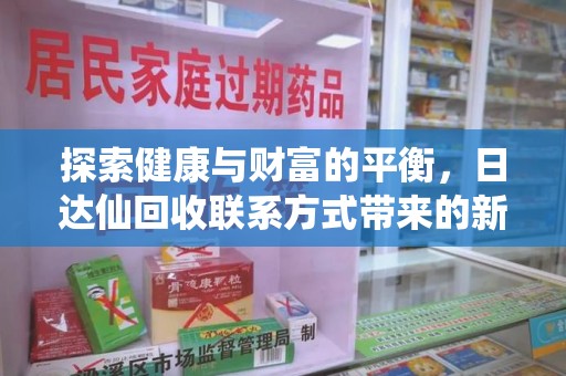 信阳探索健康与财富的平衡，日达仙回收联系方式带来的新机遇