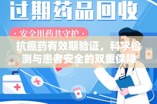 信阳抗癌药有效期验证，科学检测与患者安全的双重保障