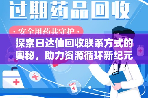 信阳探索日达仙回收联系方式的奥秘，助力资源循环新纪元