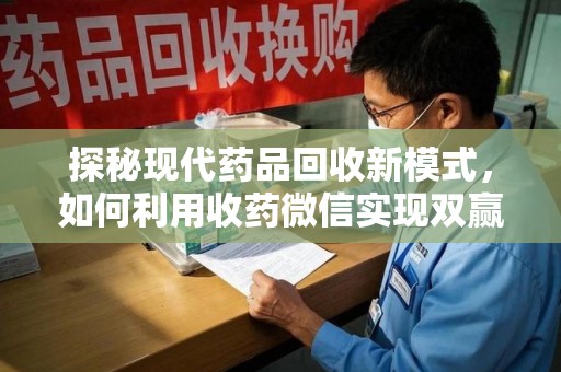 信阳探秘现代药品回收新模式，如何利用收药微信实现双赢？