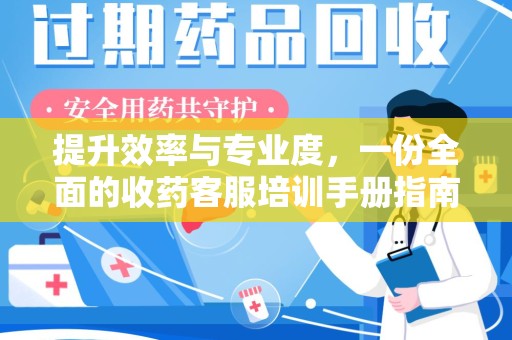 信阳提升效率与专业度，一份全面的收药客服培训手册指南