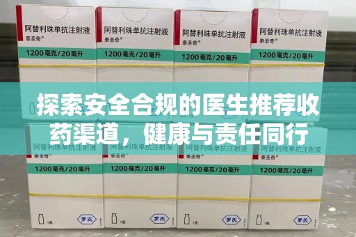 信阳探索安全合规的医生推荐收药渠道，健康与责任同行