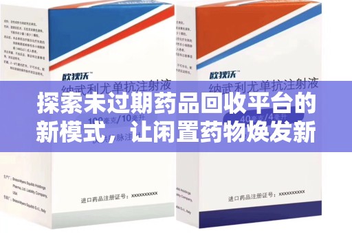 信阳探索未过期药品回收平台的新模式，让闲置药物焕发新生