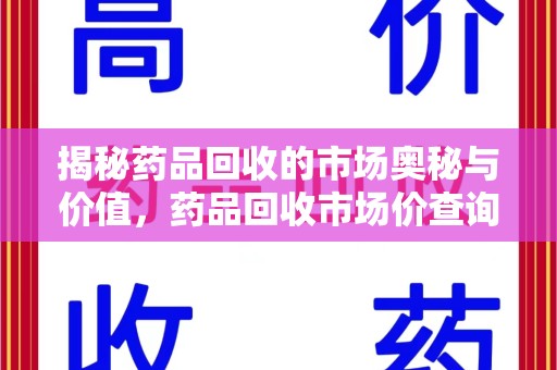 信阳揭秘药品回收的市场奥秘与价值，药品回收市场价查询的新趋势