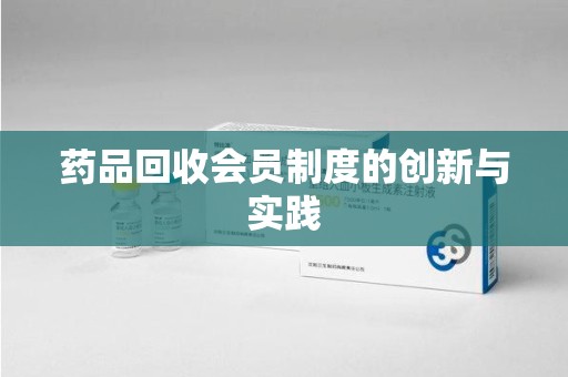 信阳药品回收会员制度的创新与实践