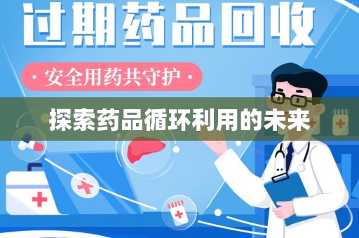信阳探索药品循环利用的未来