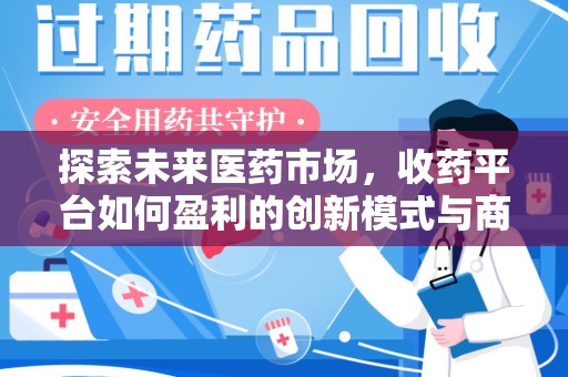 信阳探索未来医药市场，收药平台如何盈利的创新模式与商业前景