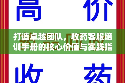 信阳打造卓越团队，收药客服培训手册的核心价值与实践指南