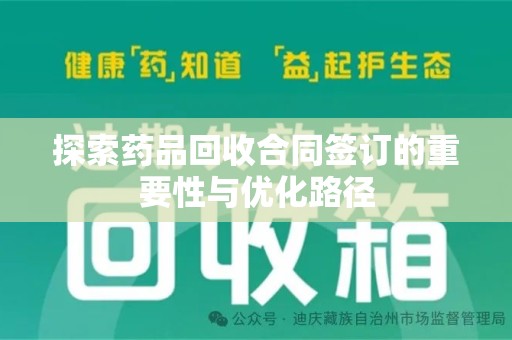 信阳探索药品回收合同签订的重要性与优化路径