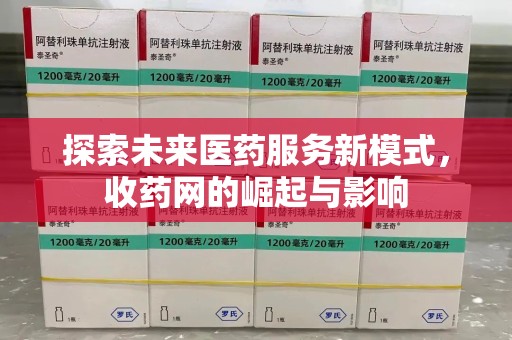信阳探索未来医药服务新模式，收药网的崛起与影响