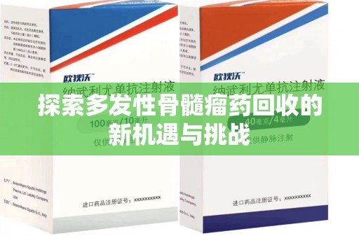 信阳探索多发性骨髓瘤药回收的新机遇与挑战