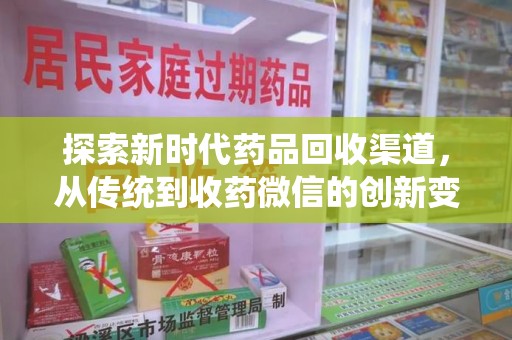信阳探索新时代药品回收渠道，从传统到收药微信的创新变革