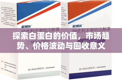 信阳探索白蛋白的价值，市场趋势、价格波动与回收意义