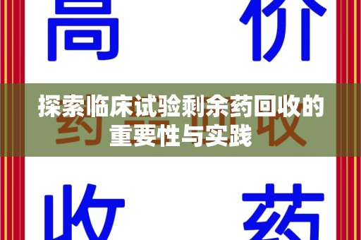 信阳探索临床试验剩余药回收的重要性与实践