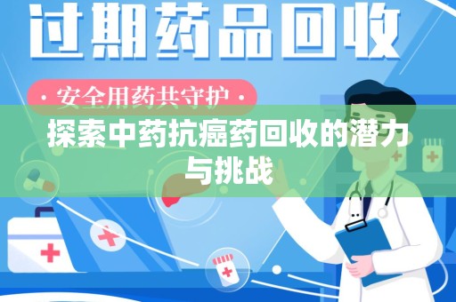 信阳探索中药抗癌药回收的潜力与挑战