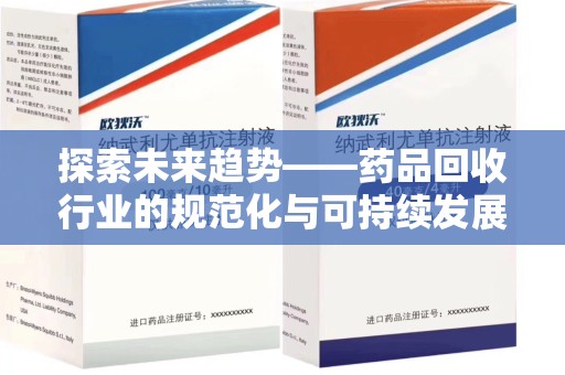 信阳探索未来趋势——药品回收行业的规范化与可持续发展之路
