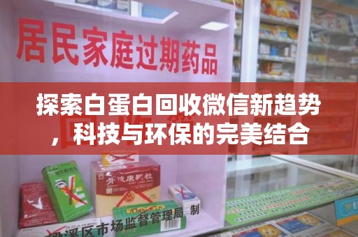 信阳探索白蛋白回收微信新趋势，科技与环保的完美结合