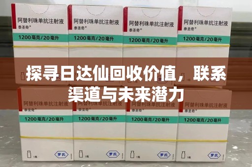 信阳探寻日达仙回收价值，联系渠道与未来潜力
