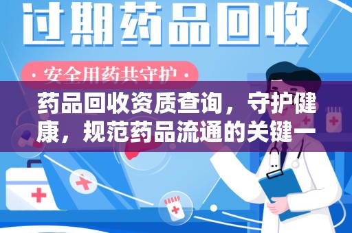 信阳药品回收资质查询，守护健康，规范药品流通的关键一步
