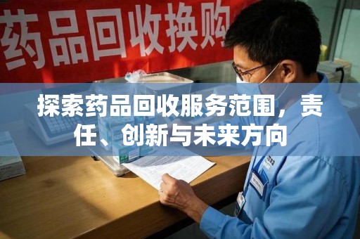 信阳探索药品回收服务范围，责任、创新与未来方向