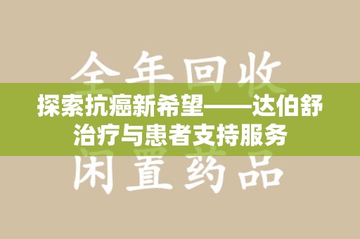 信阳探索抗癌新希望——达伯舒治疗与患者支持服务