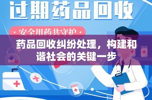 信阳药品回收纠纷处理，构建和谐社会的关键一步