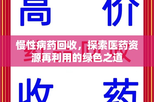 信阳慢性病药回收，探索医药资源再利用的绿色之道