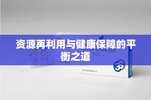 信阳资源再利用与健康保障的平衡之道
