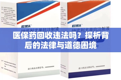 信阳医保药回收违法吗？探析背后的法律与道德困境