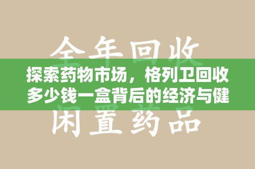 信阳探索药物市场，格列卫回收多少钱一盒背后的经济与健康平衡