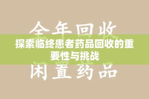信阳探索临终患者药品回收的重要性与挑战