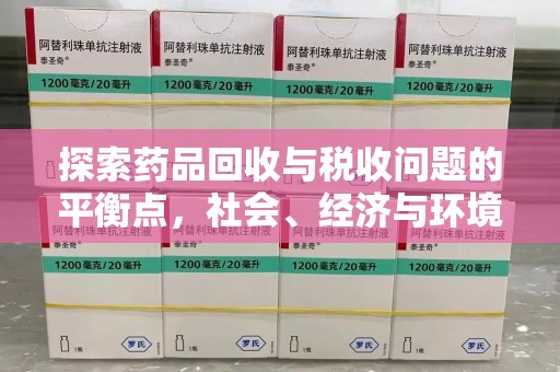 信阳探索药品回收与税收问题的平衡点，社会、经济与环境的三重考量