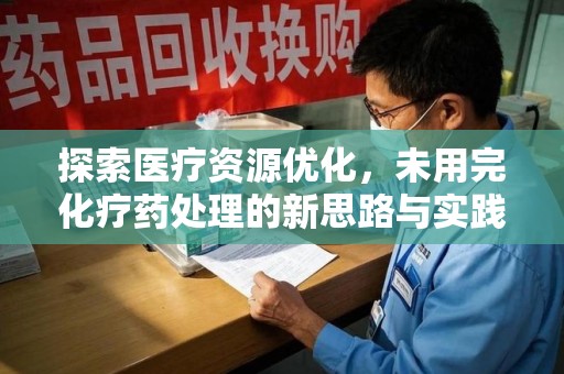信阳探索医疗资源优化，未用完化疗药处理的新思路与实践