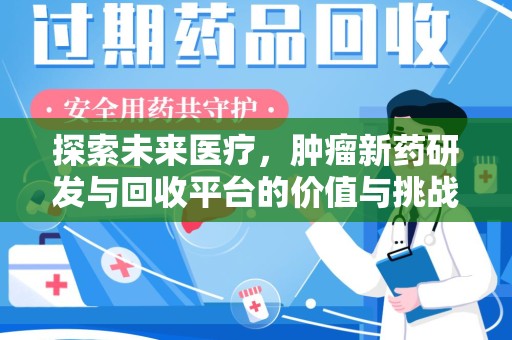信阳探索未来医疗，肿瘤新药研发与回收平台的价值与挑战