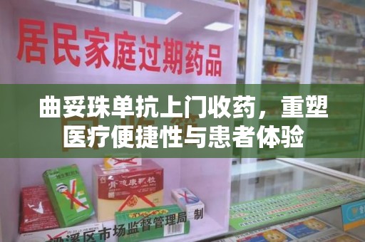 信阳曲妥珠单抗上门收药，重塑医疗便捷性与患者体验