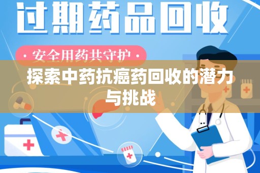 信阳探索中药抗癌药回收的潜力与挑战