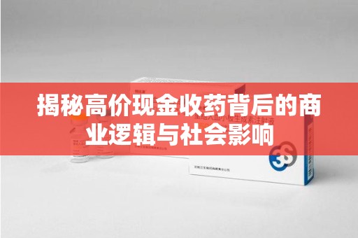 信阳揭秘高价现金收药背后的商业逻辑与社会影响